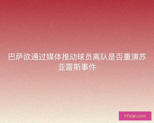 巴萨欲通过媒体推动球员离队是否重演苏亚雷斯事件
